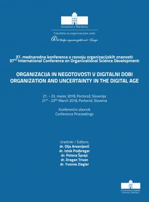 Naslovnica za Organizacija in negotovosti v digitalni dobi = Organization and uncertainty in the digital age: konferenčni zbornik / 37. mednarodna konferenca o razvoju organizacijskih znanosti, 21. - 23. marec 2018, Portorož, Slovenija = conference proceedings / 37th International Conference on Organizational Science Development, 21st - 23rd March 2018, Portorož, Slovenia