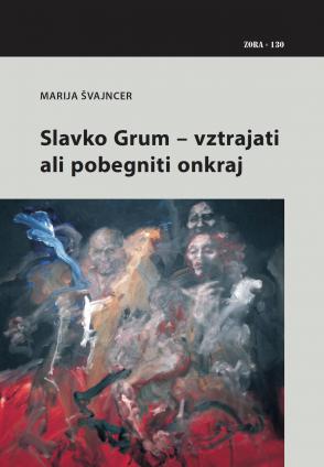 Naslovnica za Slavko Grum – vztrajati ali pobegniti onkraj