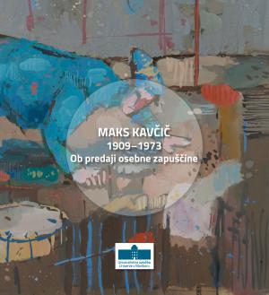 Naslovnica za Maks Kavčič 1909–1973: Ob predaji osebne zapuščine