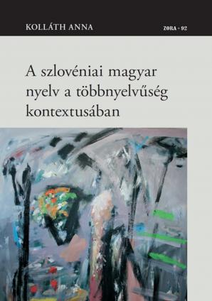 Naslovnica za A szlovéniai magyar nyelv a többnyelvűség kontextusában