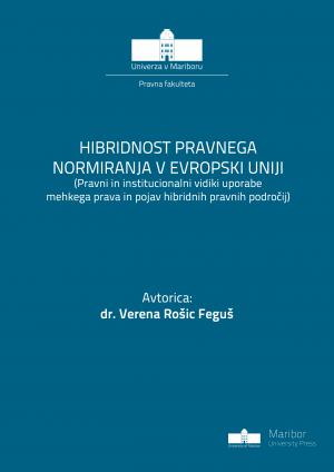 Naslovnica za Hibridnost pravnega normiranja v Evropski uniji: (pravni in institucionalni vidiki uporabe mehkega prava in pojav hibridnih pravnih področij)