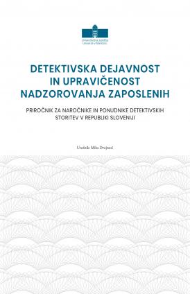 Naslovnica za Detektivska dejavnost in upravičenost nadzorovanja zaposlenih: Priročnik za naročnike in ponudnike detektivskih storitev v Republiki Sloveniji