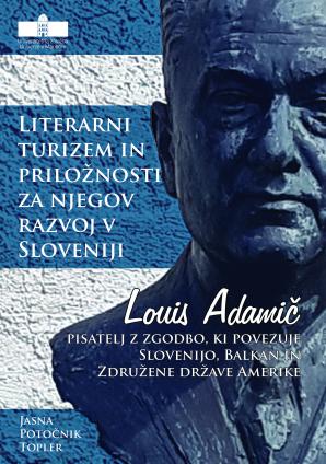 Naslovnica za Literarni turizem in priložnosti za njegov razvoj v Sloveniji: Louis Adamič – pisatelj z zgodbo, ki povezuje Slovenijo, Balkan in  Združene države Amerike