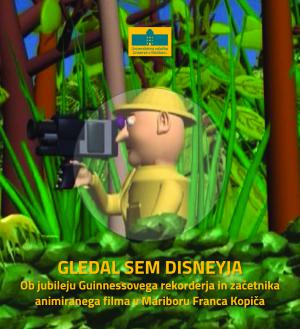 Naslovnica za Gledal sem Disneya: Ob jubileju Guinnessovega rekorderja in začetnika animiranega filma v Mariboru Franca Kopiča