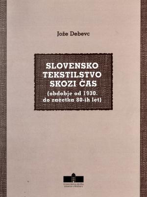 Naslovnica za Slovensko tekstilstvo skozi čas (obdobje od 1930. do začetka 80-ih let)