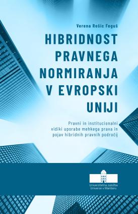 Naslovnica za Hibridnost pravnega normiranja v Evropski uniji: Pravni in institucionalni vidiki uporabe mehkega prava in pojav hibridnih pravnih področij 